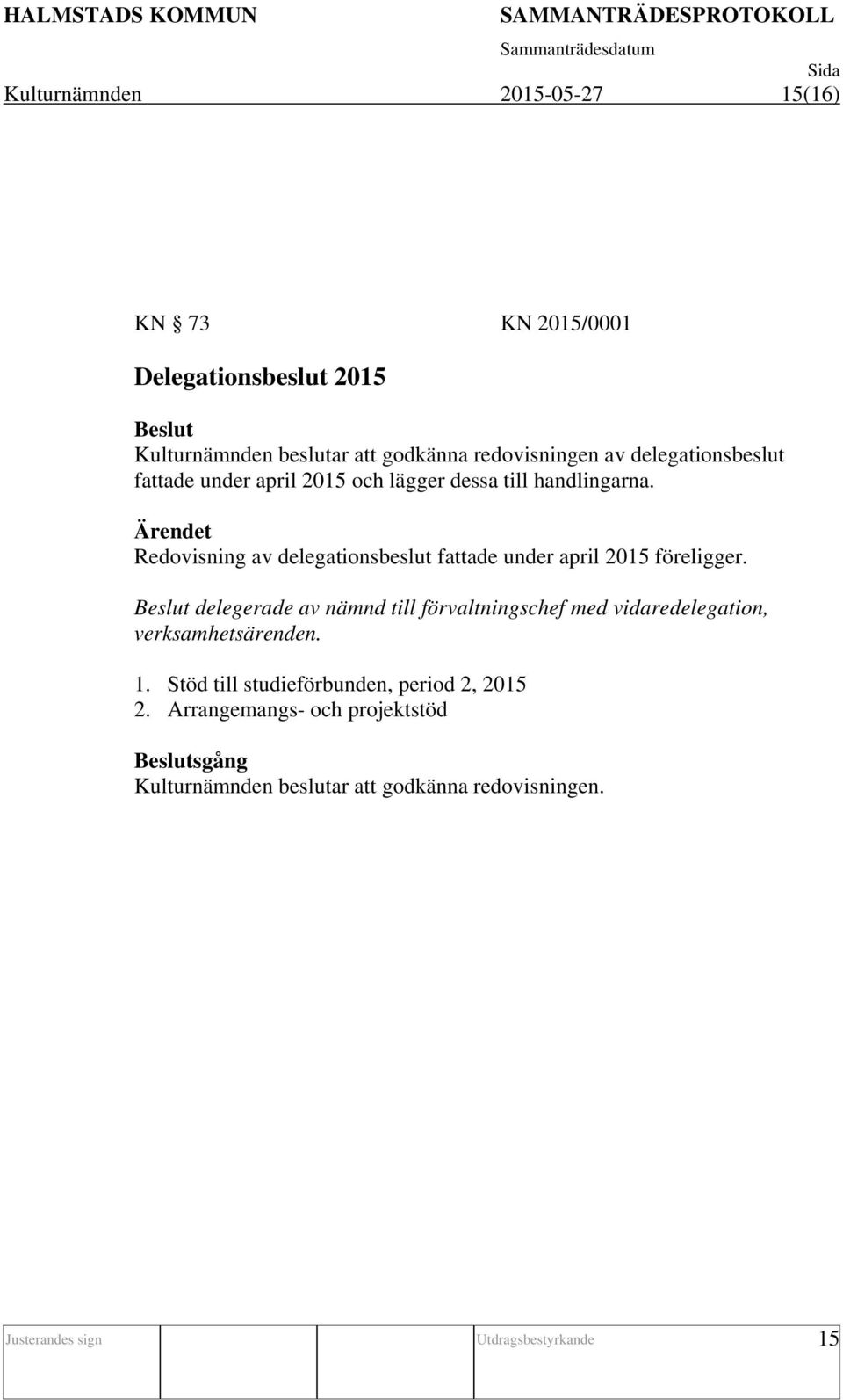 Redovisning av delegationsbeslut fattade under april 2015 föreligger.