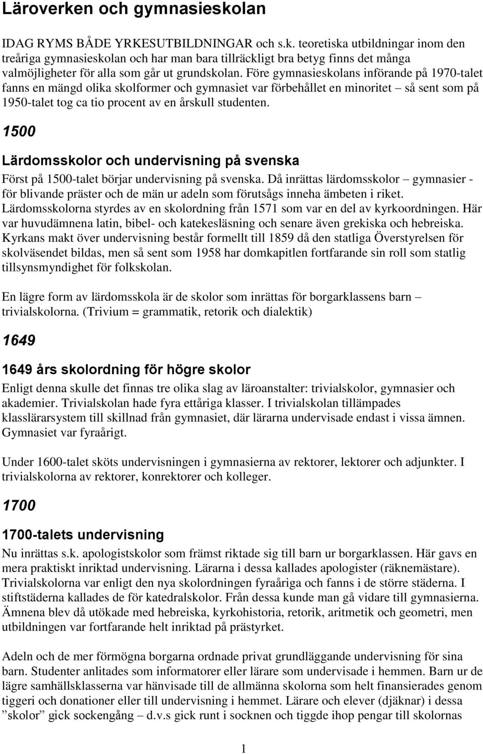 1500 Lärdomsskolor och undervisning på svenska Först på 1500-talet börjar undervisning på svenska.