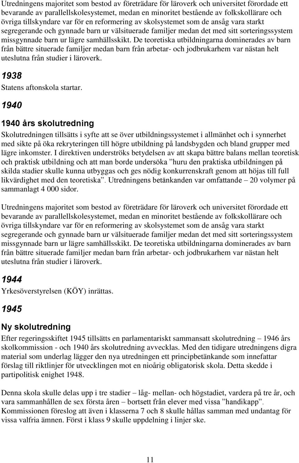 De teoretiska utbildningarna dominerades av barn från bättre situerade familjer medan barn från arbetar- och jodbrukarhem var nästan helt uteslutna från studier i läroverk.