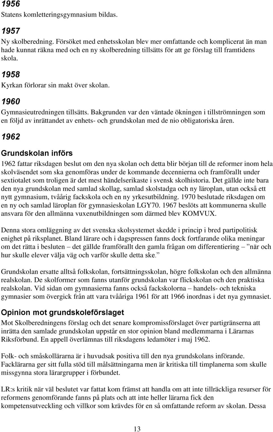 1958 Kyrkan förlorar sin makt över skolan. 1960 Gymnasieutredningen tillsätts.