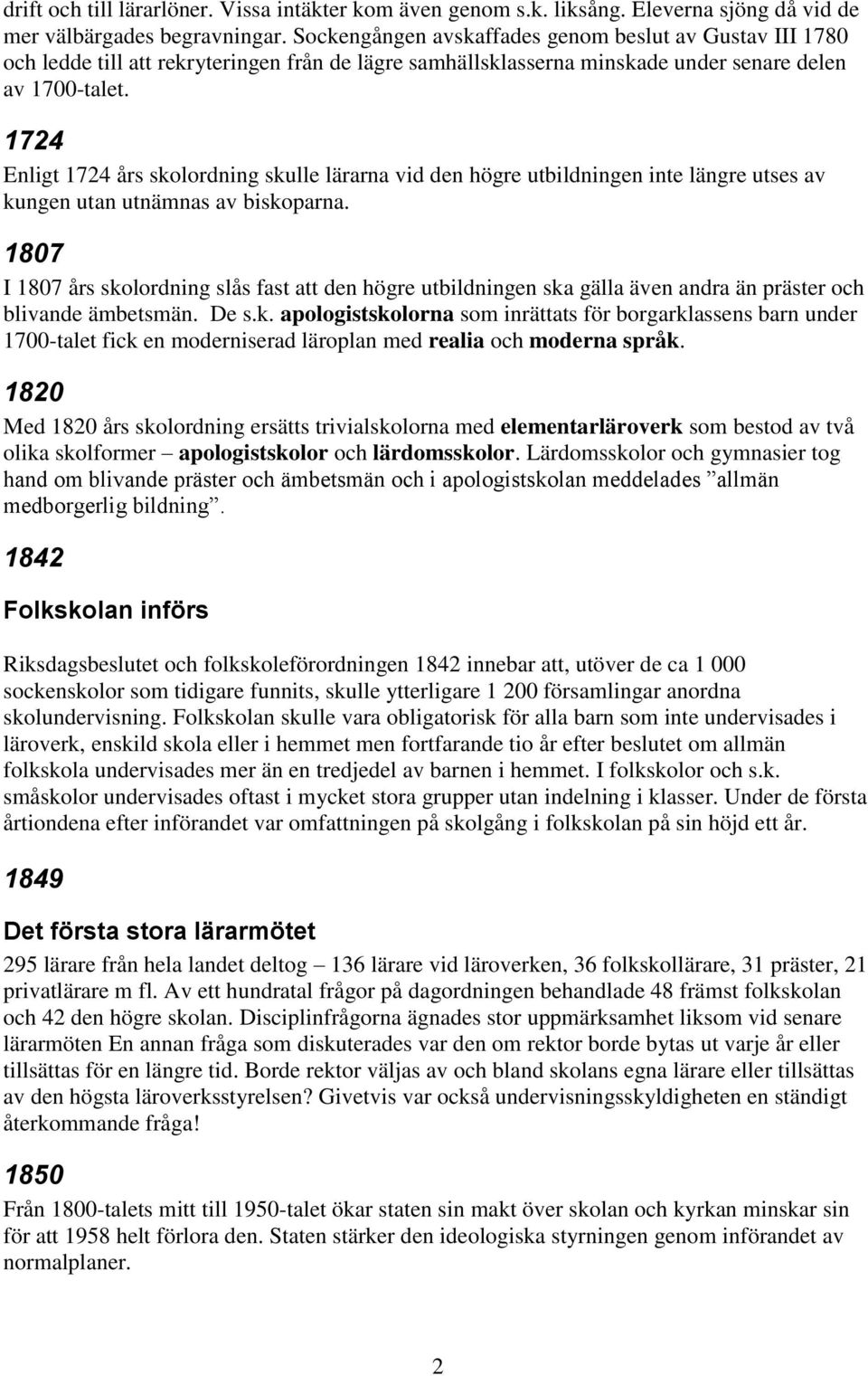 1724 Enligt 1724 års skolordning skulle lärarna vid den högre utbildningen inte längre utses av kungen utan utnämnas av biskoparna.