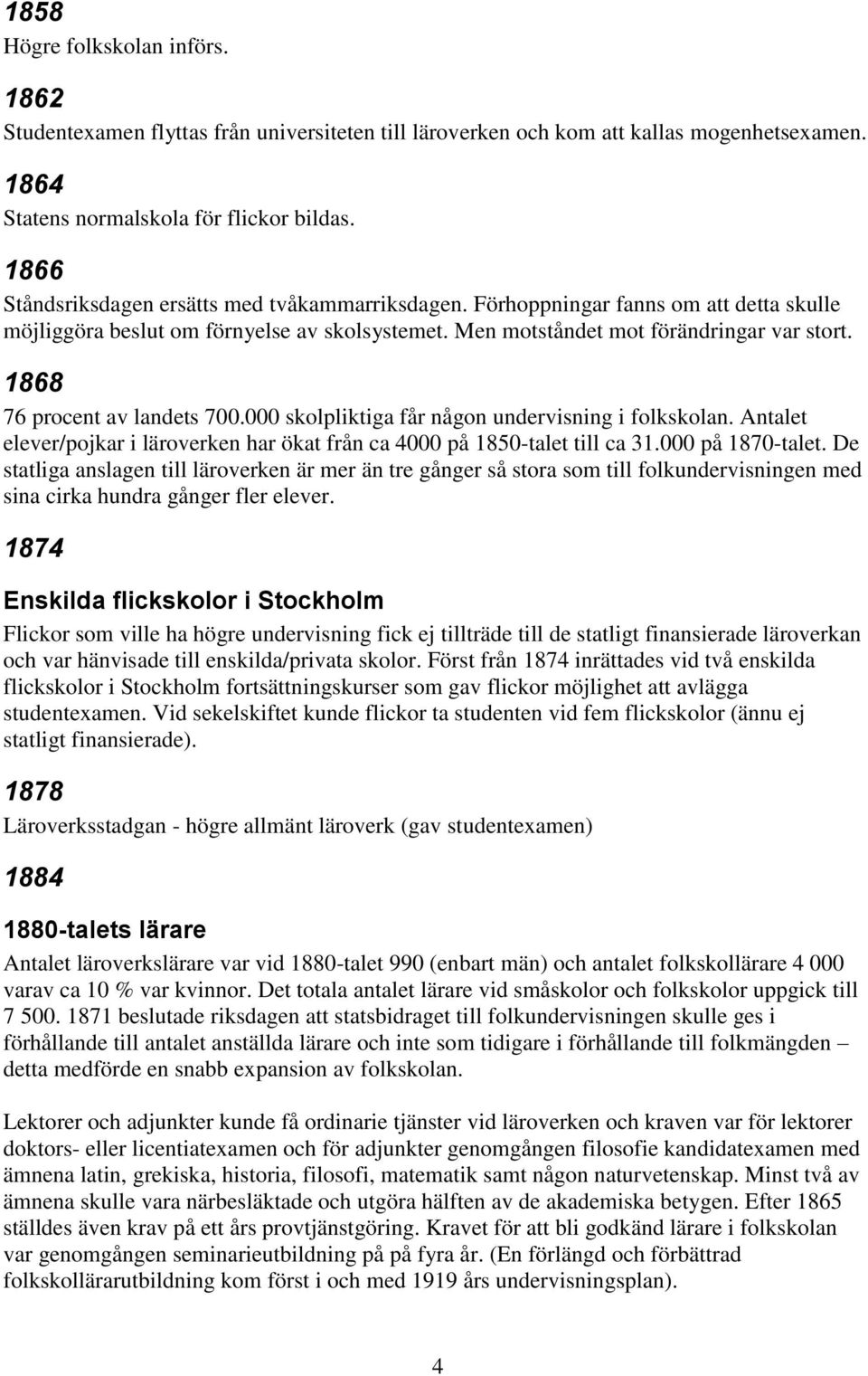 1868 76 procent av landets 700.000 skolpliktiga får någon undervisning i folkskolan. Antalet elever/pojkar i läroverken har ökat från ca 4000 på 1850-talet till ca 31.000 på 1870-talet.