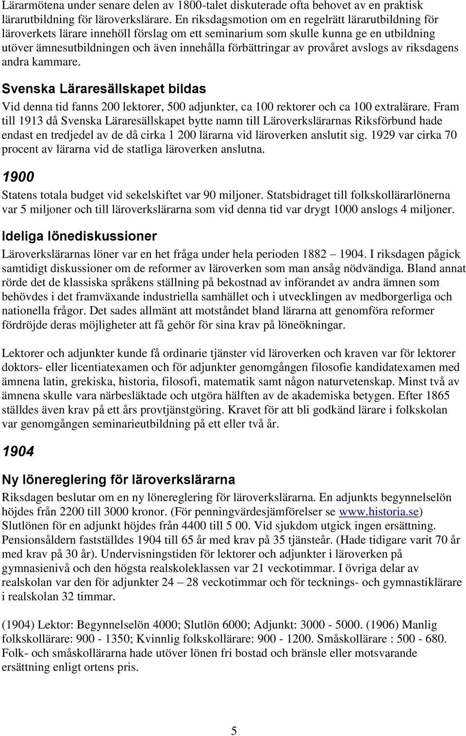 av provåret avslogs av riksdagens andra kammare. Svenska Läraresällskapet bildas Vid denna tid fanns 200 lektorer, 500 adjunkter, ca 100 rektorer och ca 100 extralärare.