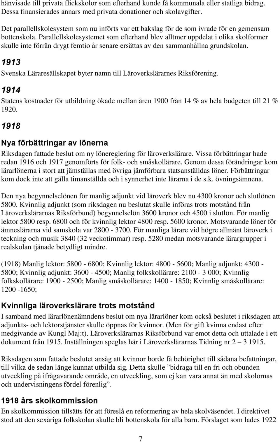 Parallellskolesystemet som efterhand blev alltmer uppdelat i olika skolformer skulle inte förrän drygt femtio år senare ersättas av den sammanhållna grundskolan.