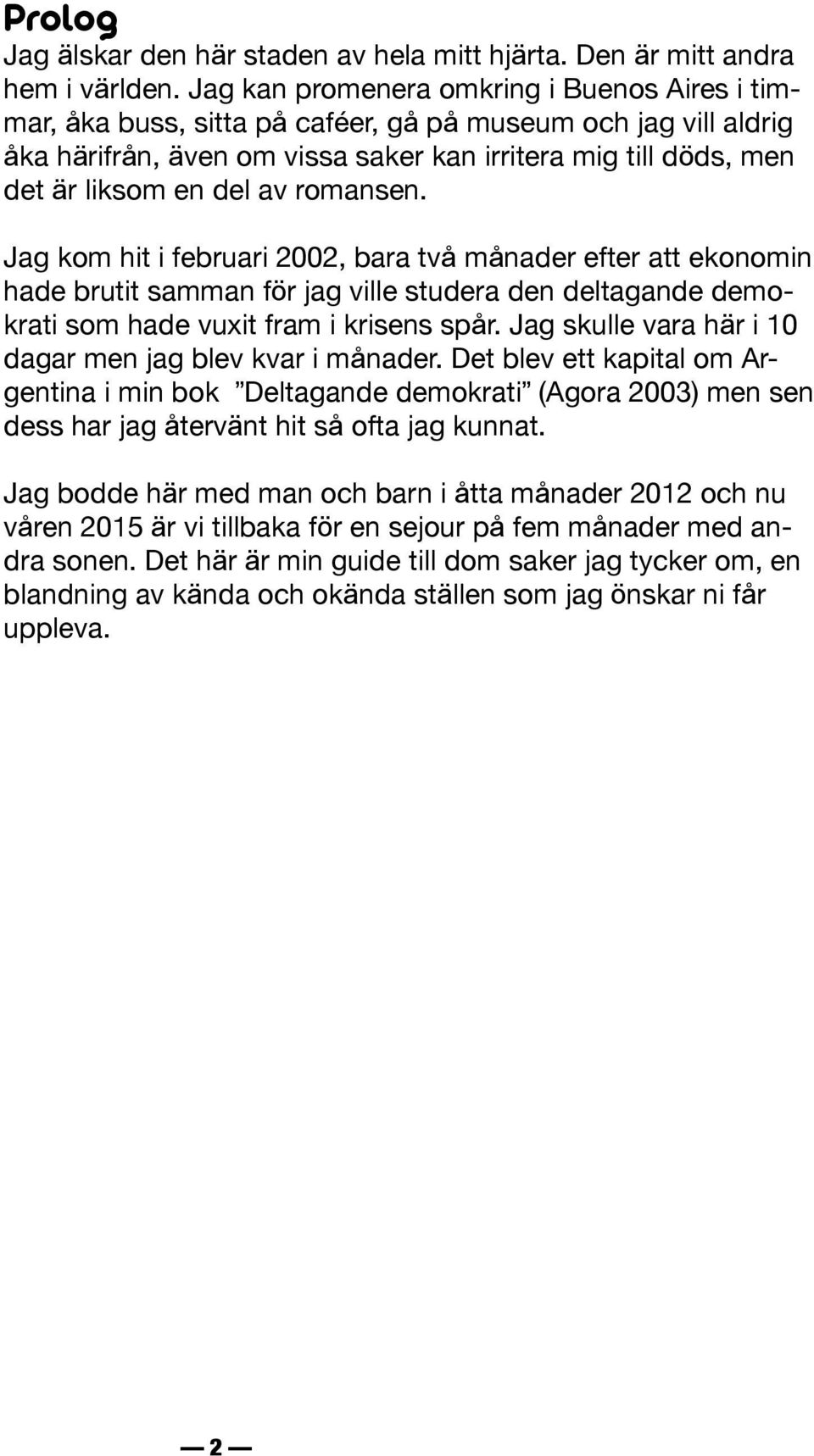 av romansen. Jag kom hit i februari 2002, bara två månader efter att ekonomin hade brutit samman för jag ville studera den deltagande demokrati som hade vuxit fram i krisens spår.