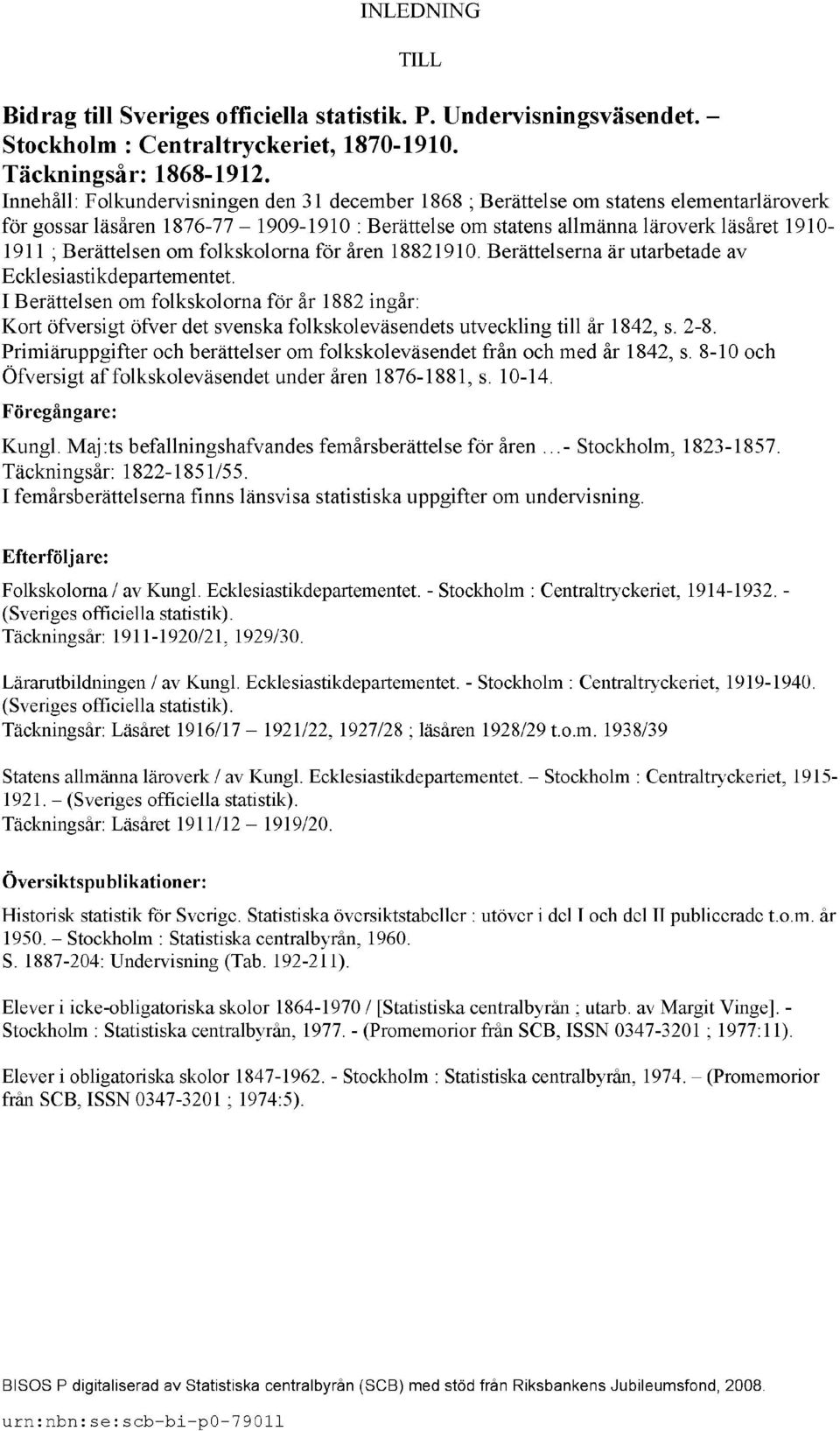 Berättelsen om folkskolorna för åren 18821910. Berättelserna är utarbetade av Ecklesiastikdepartementet.