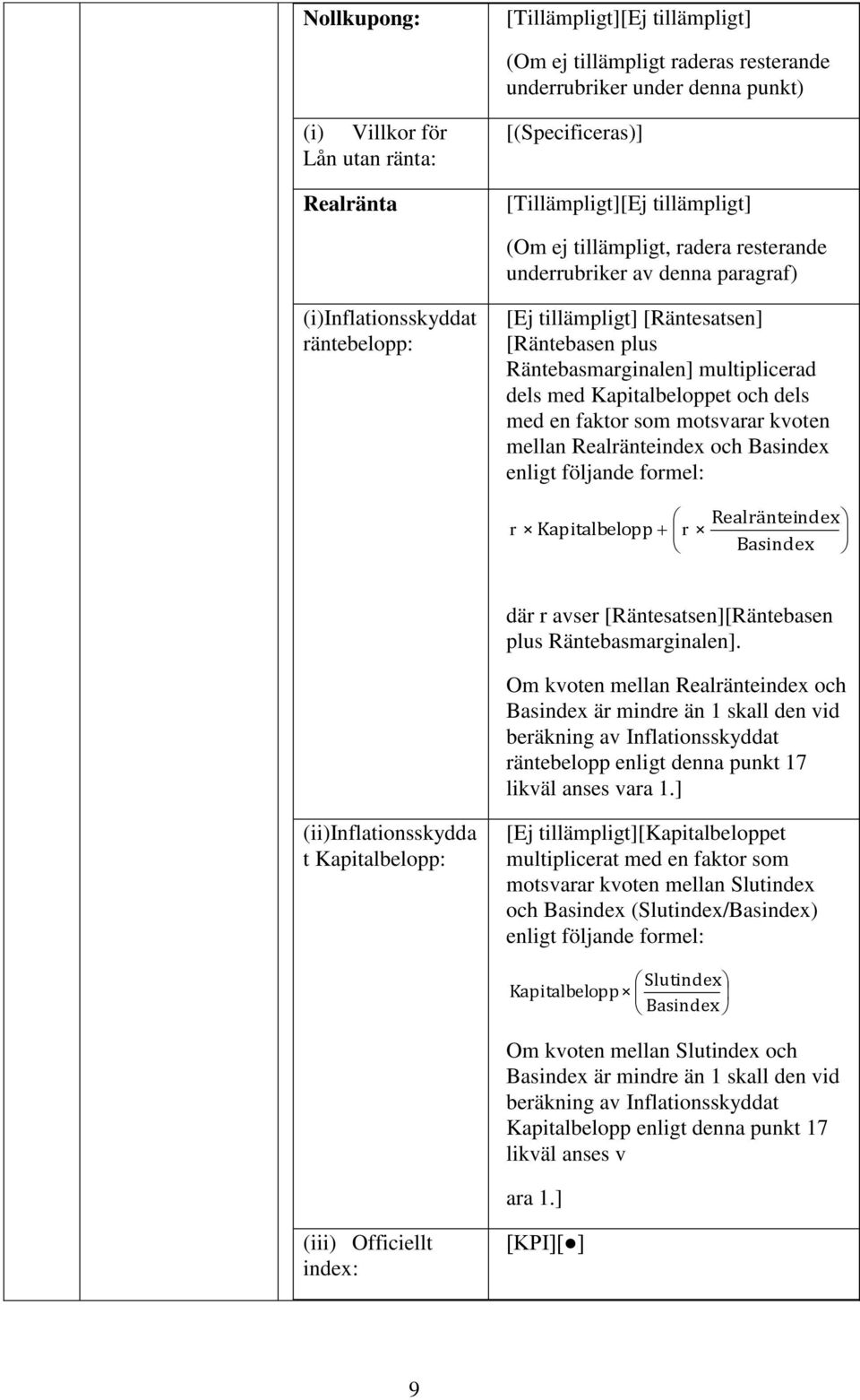 dels med Kapitalbeloppet och dels med en faktor som motsvarar kvoten mellan Realränteindex och Basindex enligt följande formel: r Kapitalbelopp r Realränteindex Basindex där r avser