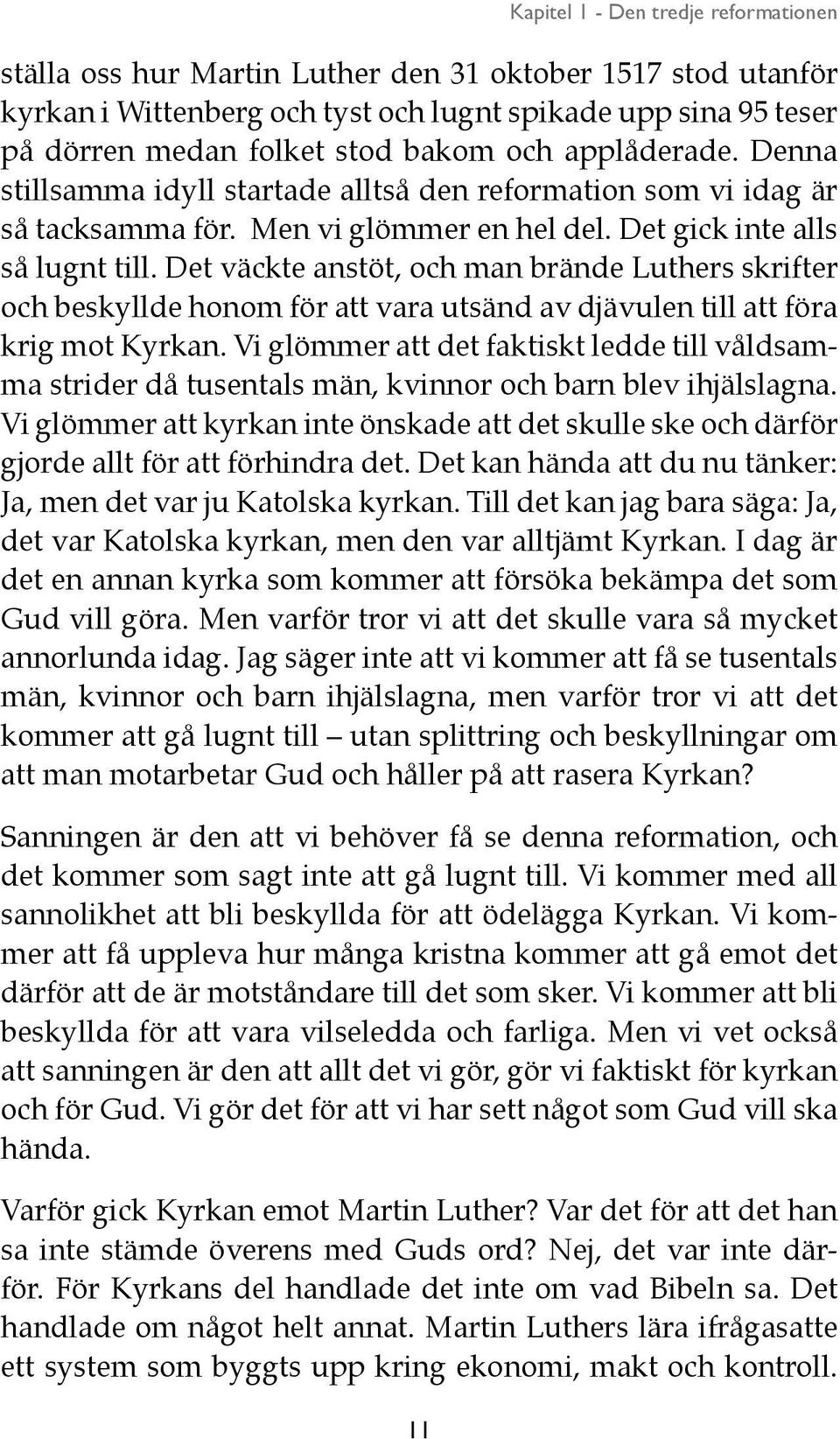 Det väckte anstöt, och man brände Luthers skrifter och beskyllde honom för att vara utsänd av djävulen till att föra krig mot Kyrkan.