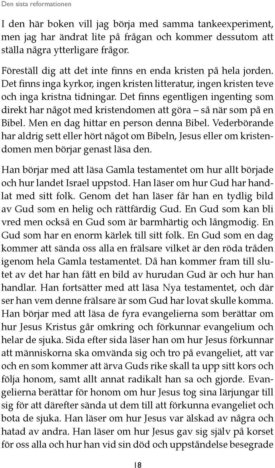 Det finns egentligen ingenting som direkt har något med kristendomen att göra så när som på en Bibel. Men en dag hittar en person denna Bibel.