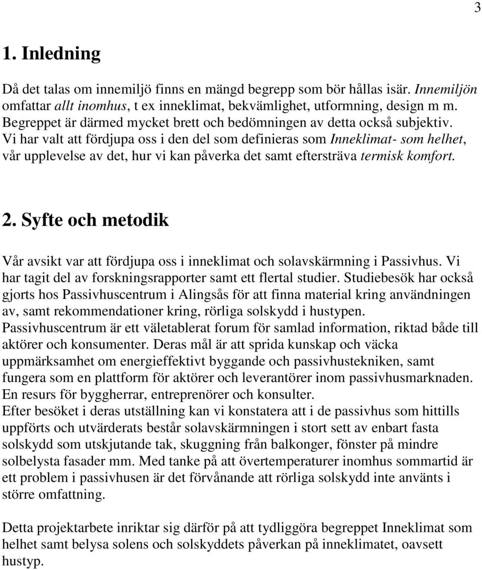 Vi har valt att fördjupa oss i den del som definieras som Inneklimat- som helhet, vår upplevelse av det, hur vi kan påverka det samt eftersträva termisk komfort. 2.