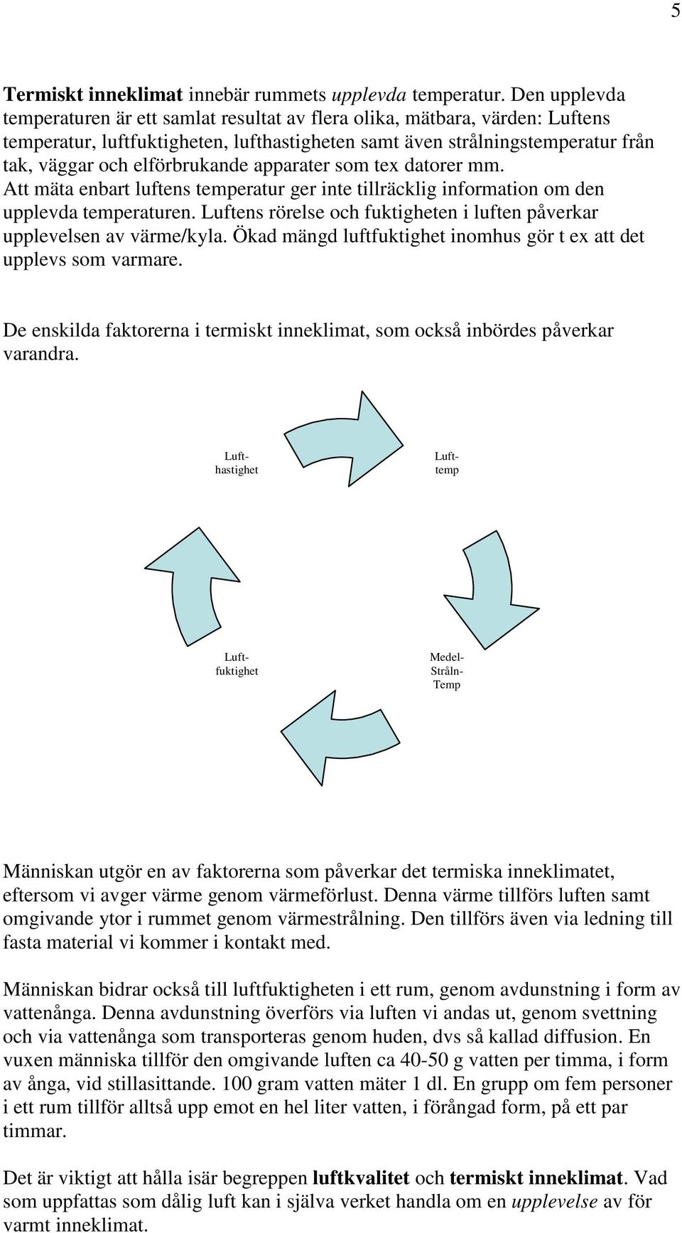 elförbrukande apparater som tex datorer mm. Att mäta enbart luftens temperatur ger inte tillräcklig information om den upplevda temperaturen.