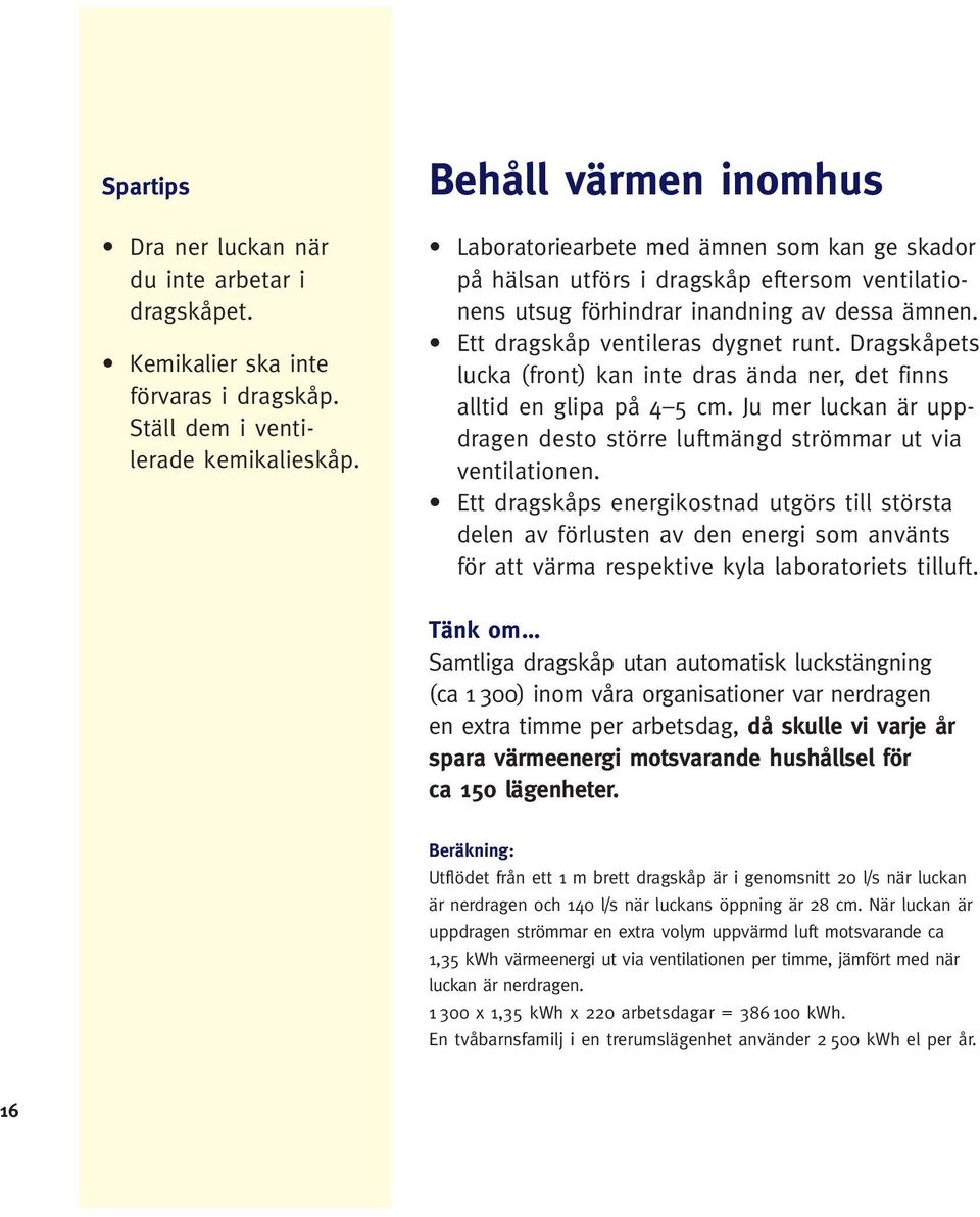 Dragskåpets lucka (front) kan inte dras ända ner, det finns alltid en glipa på 4 5 cm. Ju mer luckan är uppdragen desto större luftmängd strömmar ut via ventilationen.