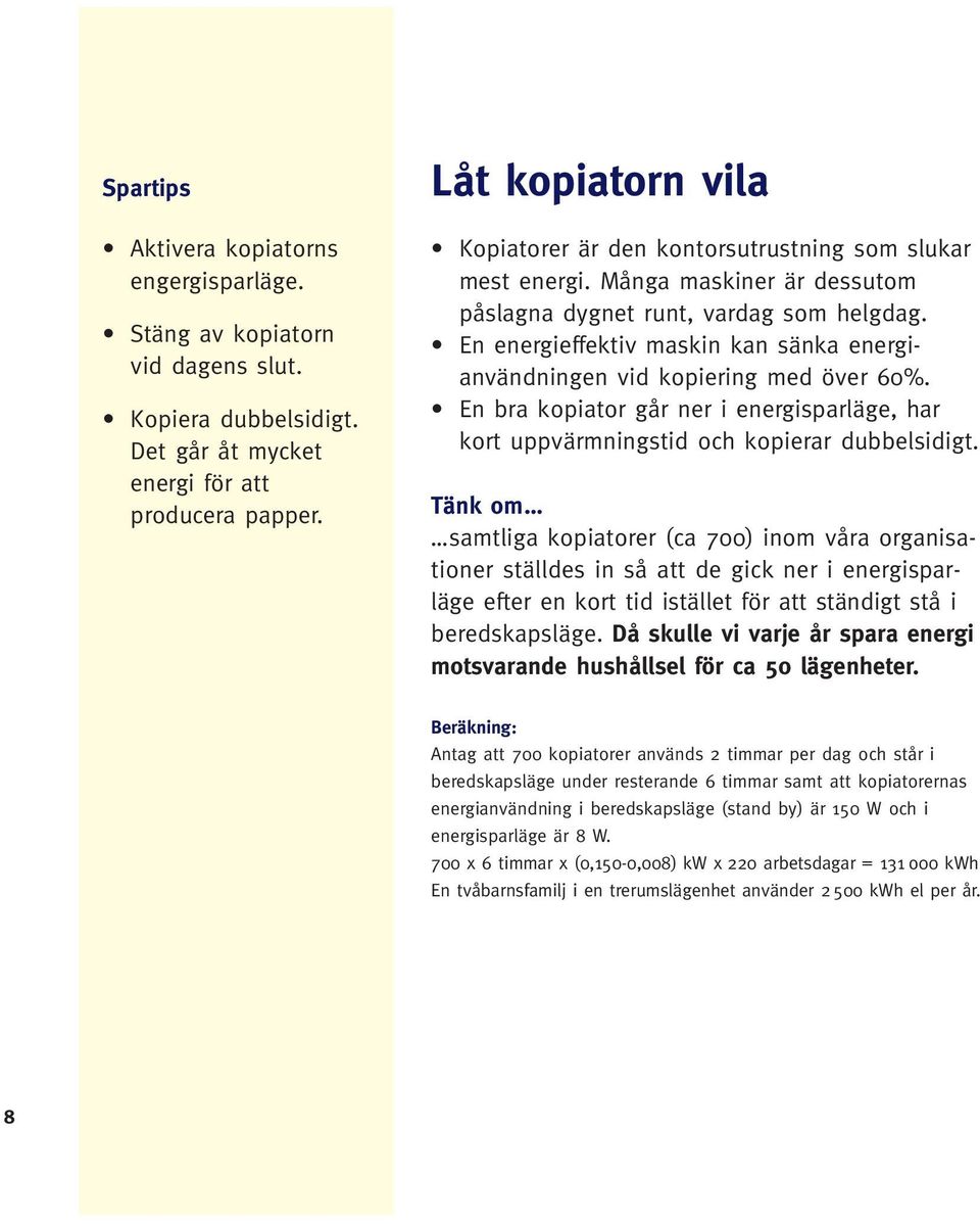 En energieffektiv maskin kan sänka energianvändningen vid kopiering med över 60%. En bra kopiator går ner i energisparläge, har kort uppvärmningstid och kopierar dubbelsidigt.