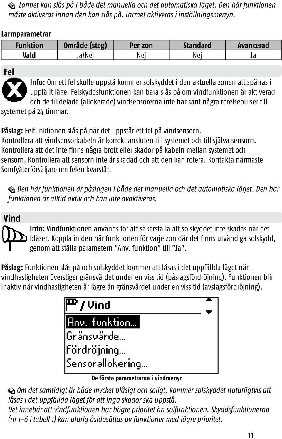 Felskyddsfunktionen kan bara slås på om vindfunktionen är aktiverad och de tilldelade (allokerade) vindsensorerna inte har sänt några rörelsepulser till systemet på 24 timmar.