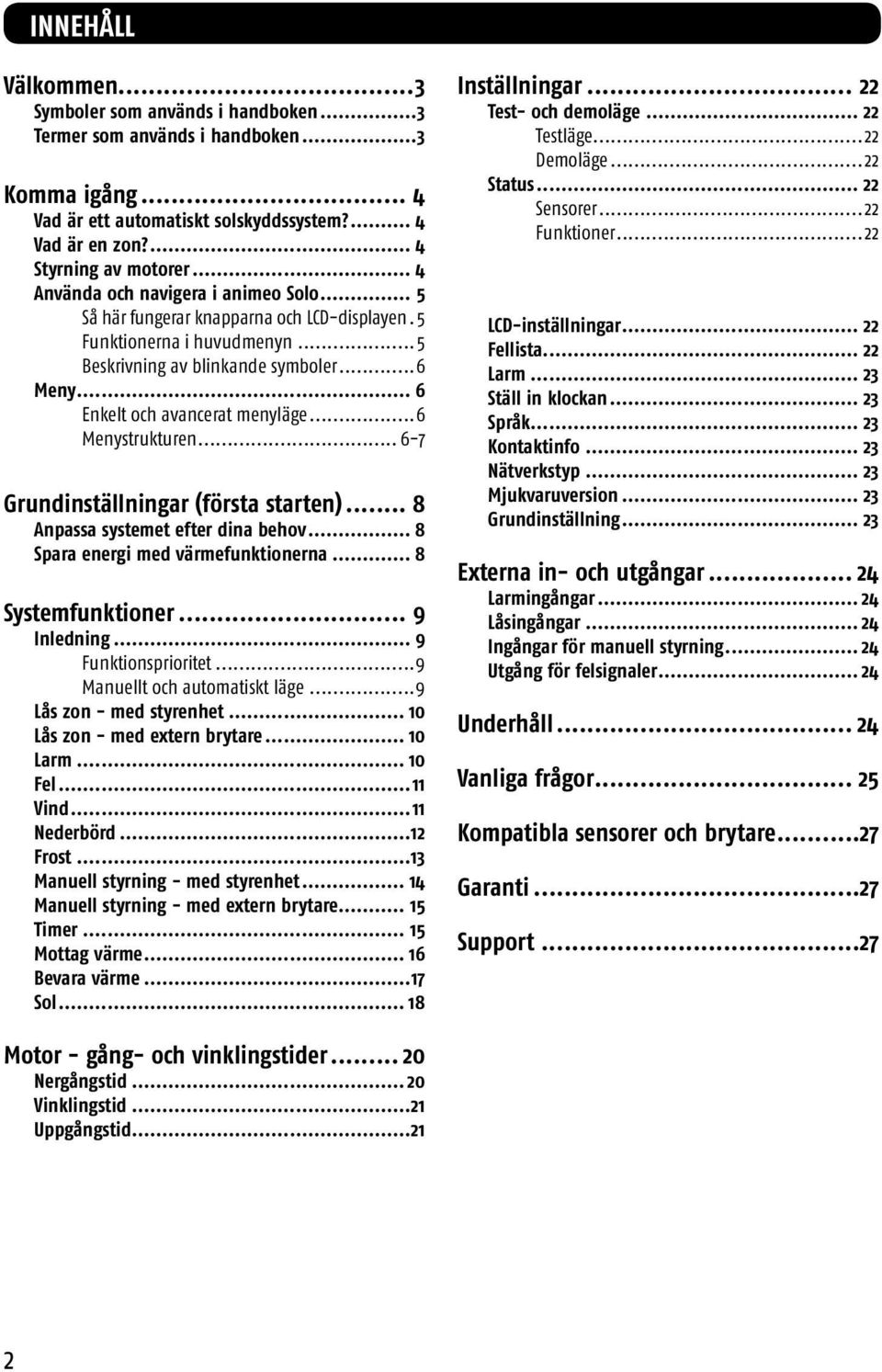 ..6 Menystrukturen... 6-7 Grundinställningar (första starten)... 8 Anpassa systemet efter dina behov... 8 Spara energi med värmefunktionerna... 8 Systemfunktioner... 9 Inledning... 9 Funktionsprioritet.