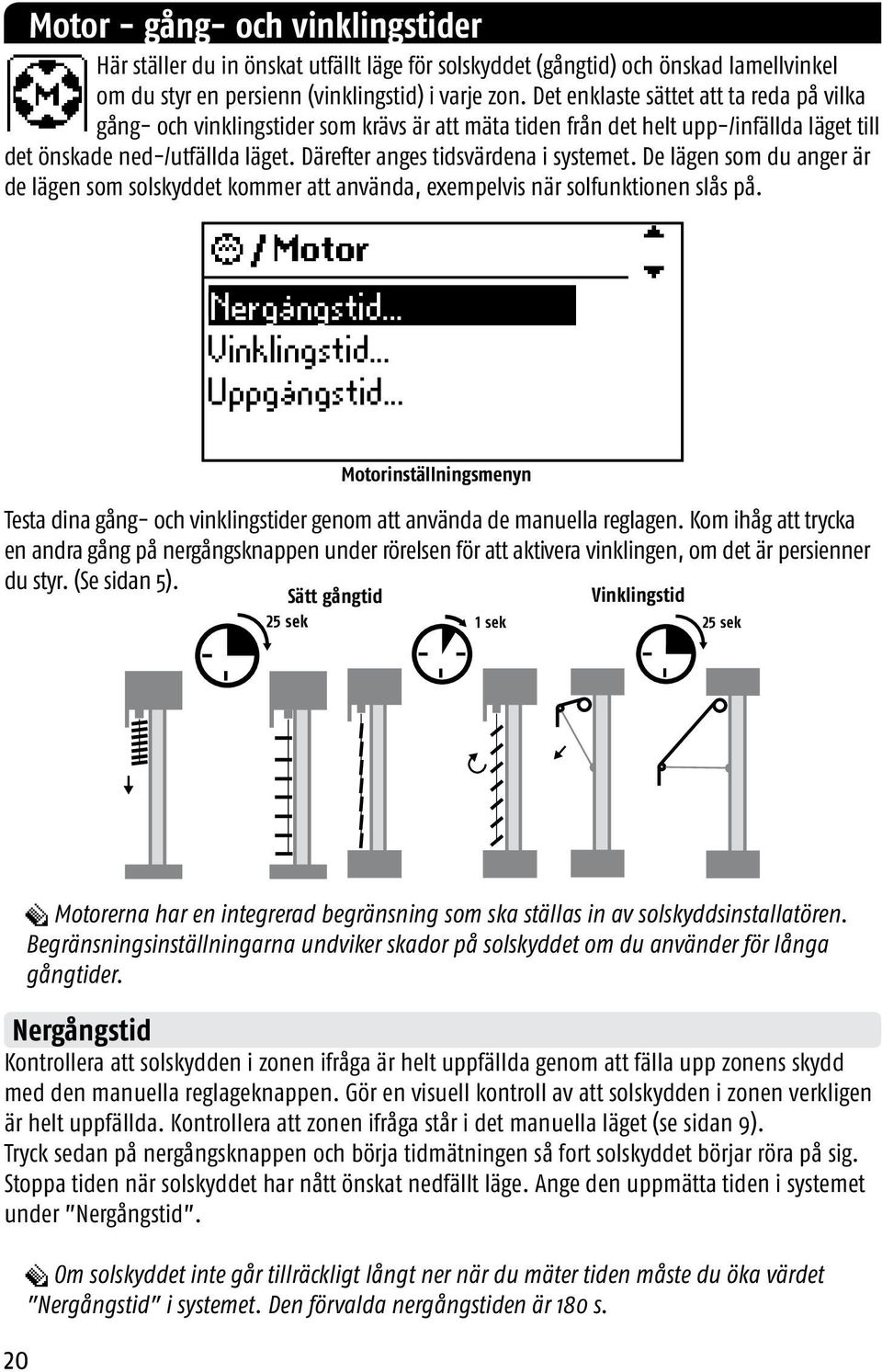 Därefter anges tidsvärdena i systemet. De lägen som du anger är de lägen som solskyddet kommer att använda, exempelvis när solfunktionen slås på. / Motor Use Nergångstid... function... Vinklingstid.