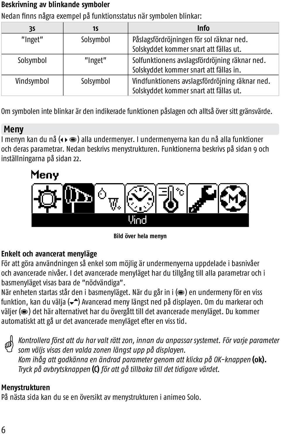 Vindsymbol Solsymbol Vindfunktionens avslagsfördröjning räknar ned. Solskyddet kommer snart att fällas ut.