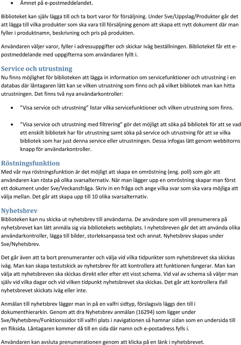 Användaren väljer varr, fyller i adressuppgifter ch skickar iväg beställningen. Bibliteket får ett e- pstmeddelande med uppgifterna sm användaren fyllt i.