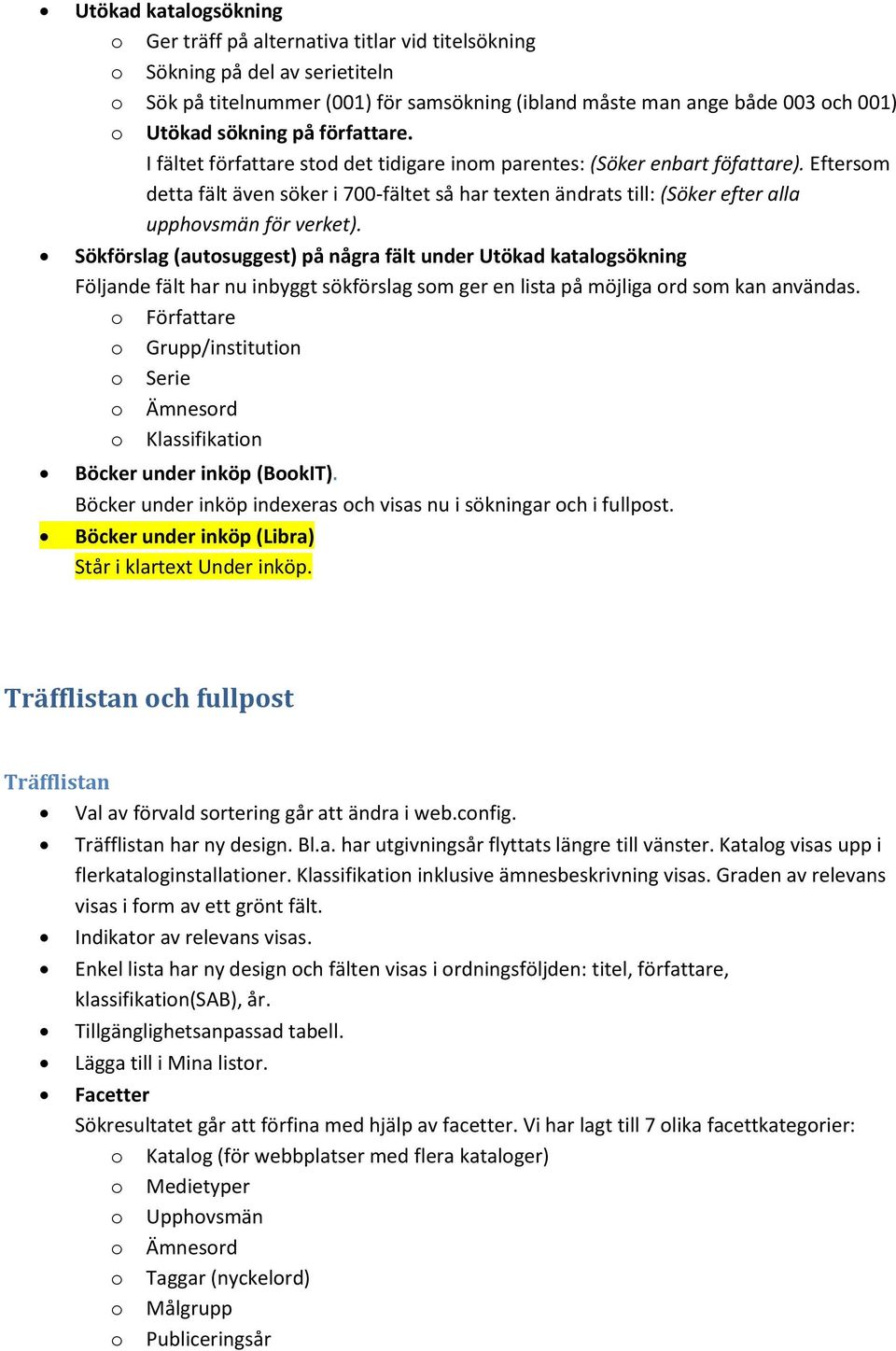 Sökförslag (autsuggest) på några fält under Utökad katalgsökning Följande fält har nu inbyggt sökförslag sm ger en lista på möjliga rd sm kan användas.