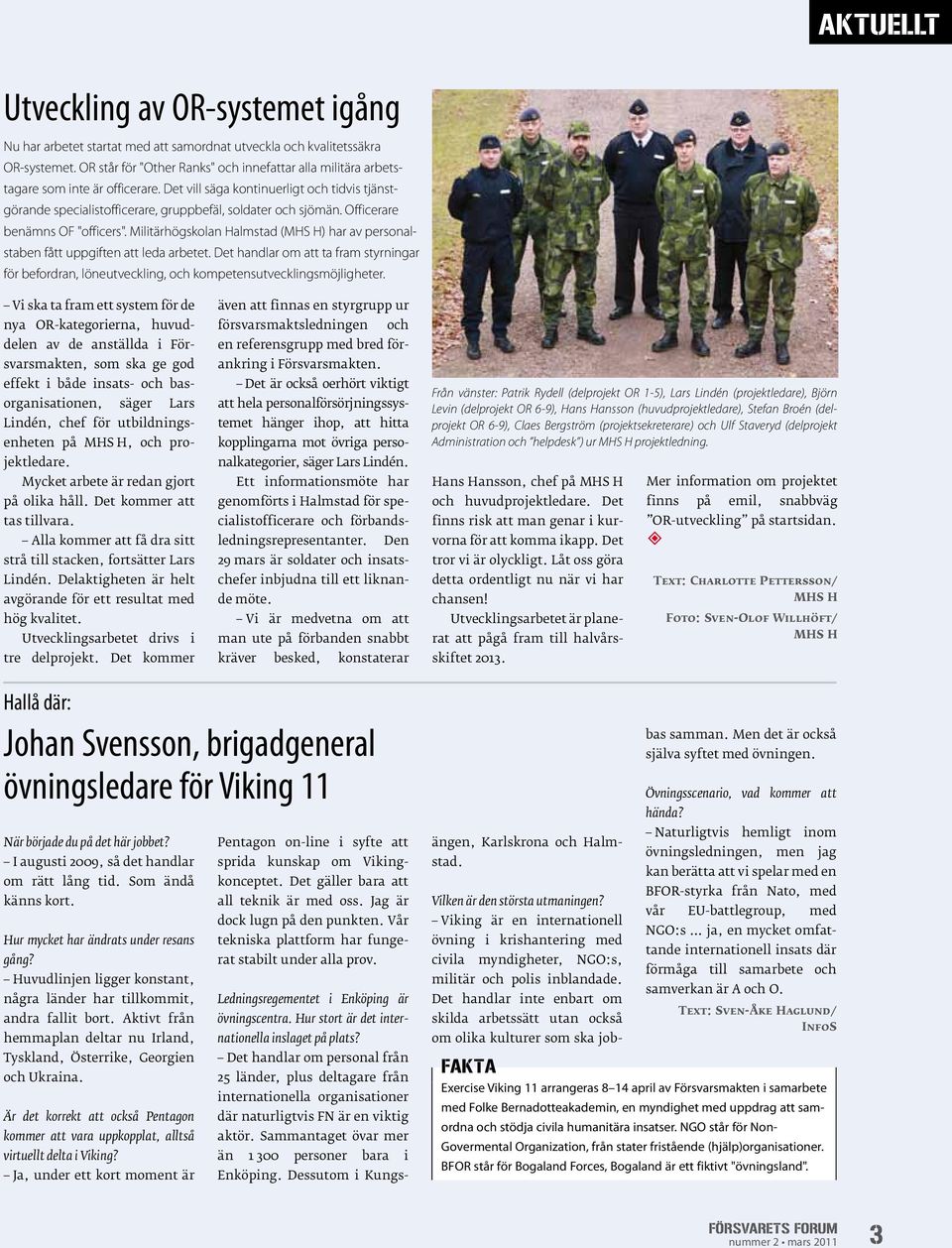 Officerare benämns OF "officers". Militärhögskolan Halmstad (MHS H) har av personalstaben fått uppgiften att leda arbetet.