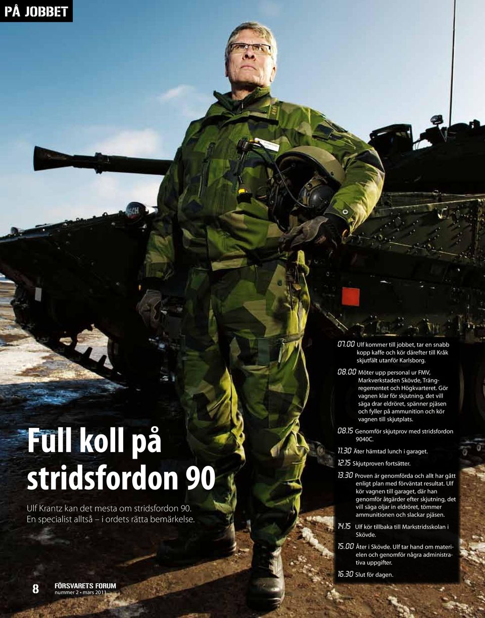 Gör vagnen klar för skjutning, det vill säga drar eldröret, spänner pjäsen och fyller på ammunition och kör vagnen till skjutplats. 08.15 Genomför skjutprov med stridsfordon 9040C. 11.