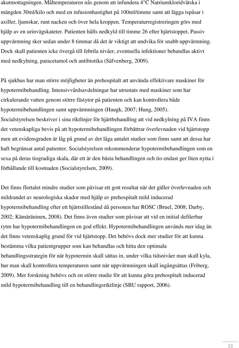 kroppen. Temperaturregistreringen görs med hjälp av en urinvägskateter. Patienten hålls nedkyld till timme 26 efter hjärtstoppet.