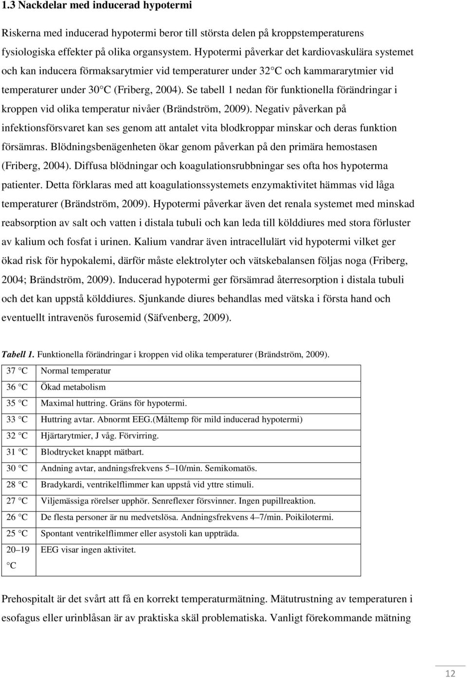 Se tabell 1 nedan för funktionella förändringar i kroppen vid olika temperatur nivåer (Brändström, 2009).