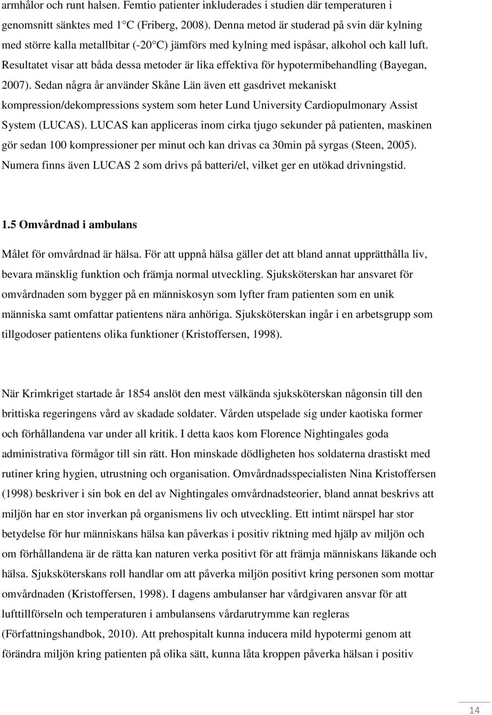 Resultatet visar att båda dessa metoder är lika effektiva för hypotermibehandling (Bayegan, 2007).