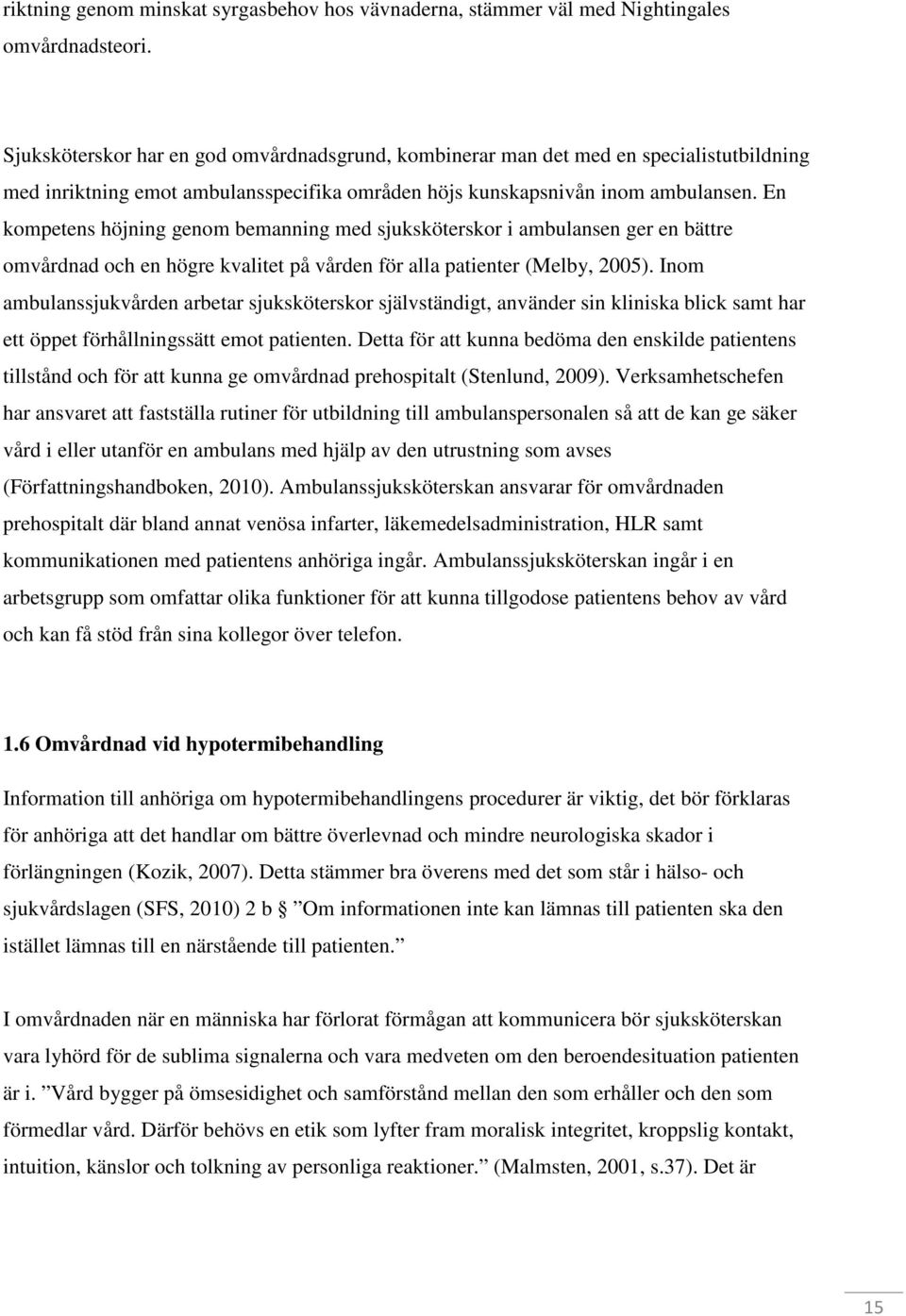 En kompetens höjning genom bemanning med sjuksköterskor i ambulansen ger en bättre omvårdnad och en högre kvalitet på vården för alla patienter (Melby, 2005).