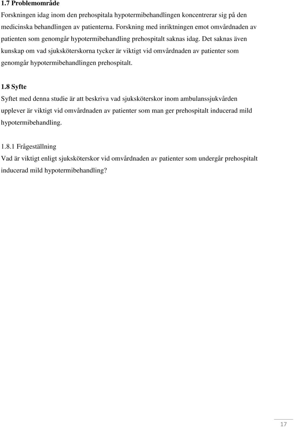 Det saknas även kunskap om vad sjuksköterskorna tycker är viktigt vid omvårdnaden av patienter som genomgår hypotermibehandlingen prehospitalt. 1.