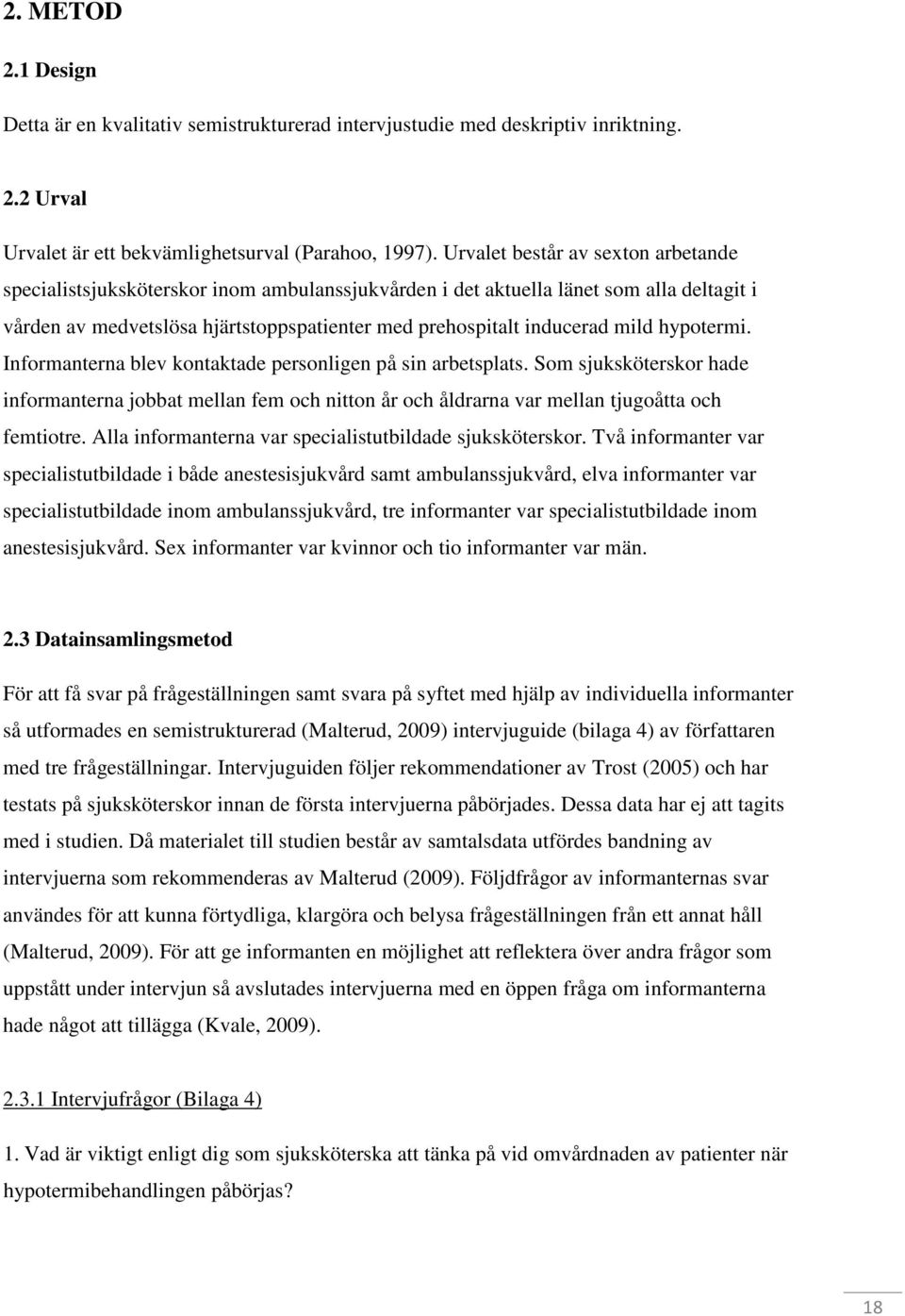 hypotermi. Informanterna blev kontaktade personligen på sin arbetsplats. Som sjuksköterskor hade informanterna jobbat mellan fem och nitton år och åldrarna var mellan tjugoåtta och femtiotre.