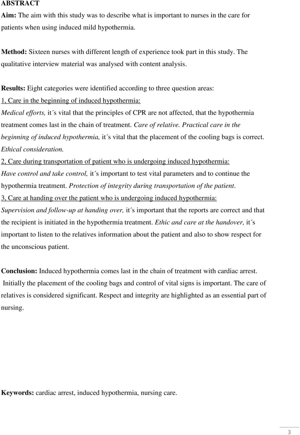 Results: Eight categories were identified according to three question areas: 1, Care in the beginning of induced hypothermia: Medical efforts, it s vital that the principles of CPR are not affected,