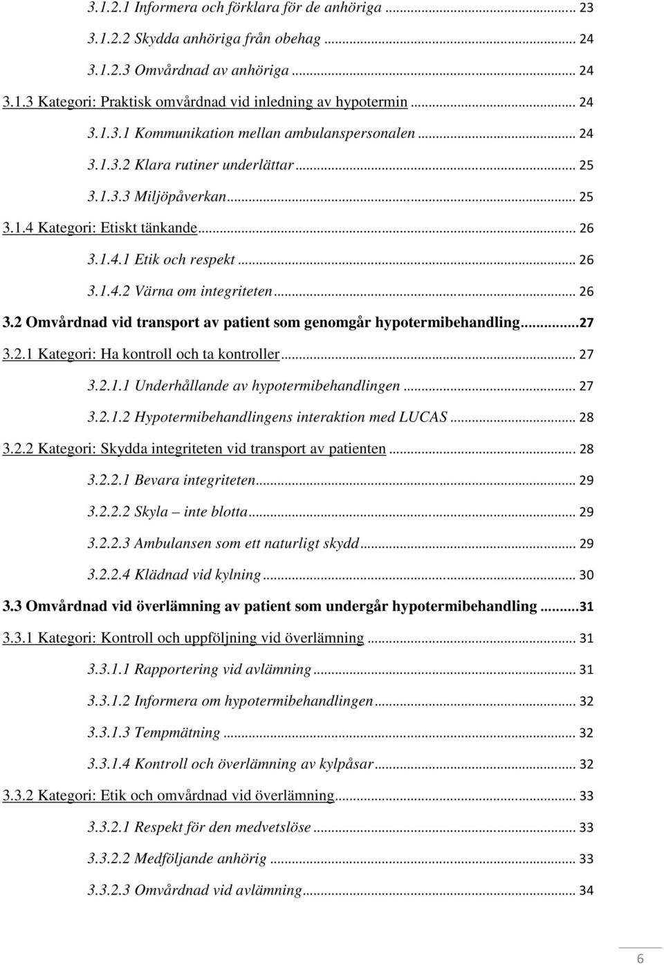 ..27 3.2.1 Kategori: Ha kontroll och ta kontroller...27 3.2.1.1 Underhållande av hypotermibehandlingen...27 3.2.1.2 Hypotermibehandlingens interaktion med LUCAS...28 3.2.2 Kategori: Skydda integriteten vid transport av patienten.