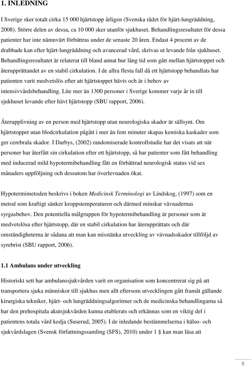 Endast 4 procent av de drabbade kan efter hjärt-lungräddning och avancerad vård, skrivas ut levande från sjukhuset.