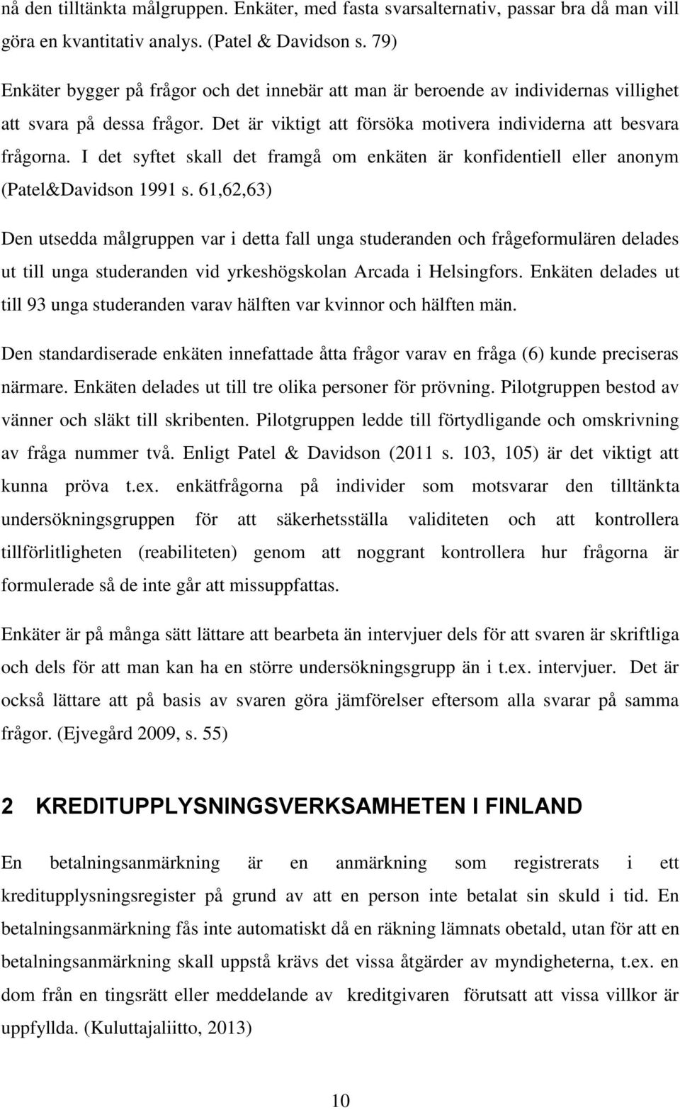 I det syftet skall det framgå om enkäten är konfidentiell eller anonym (Patel&Davidson 1991 s.