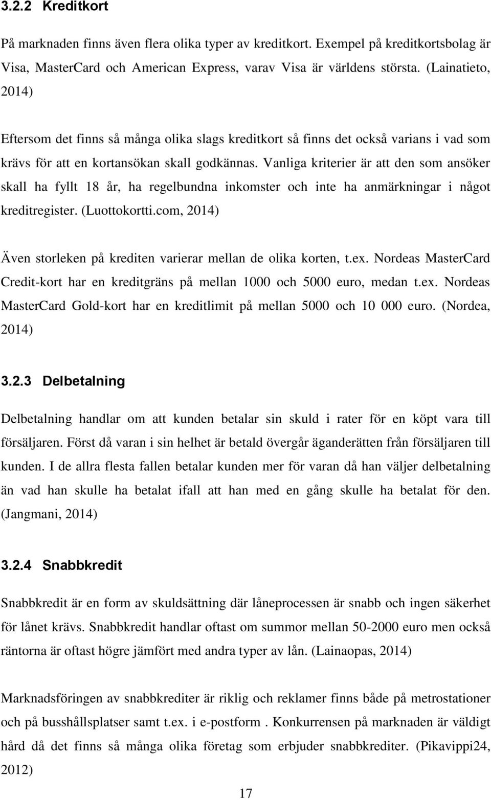 Vanliga kriterier är att den som ansöker skall ha fyllt 18 år, ha regelbundna inkomster och inte ha anmärkningar i något kreditregister. (Luottokortti.