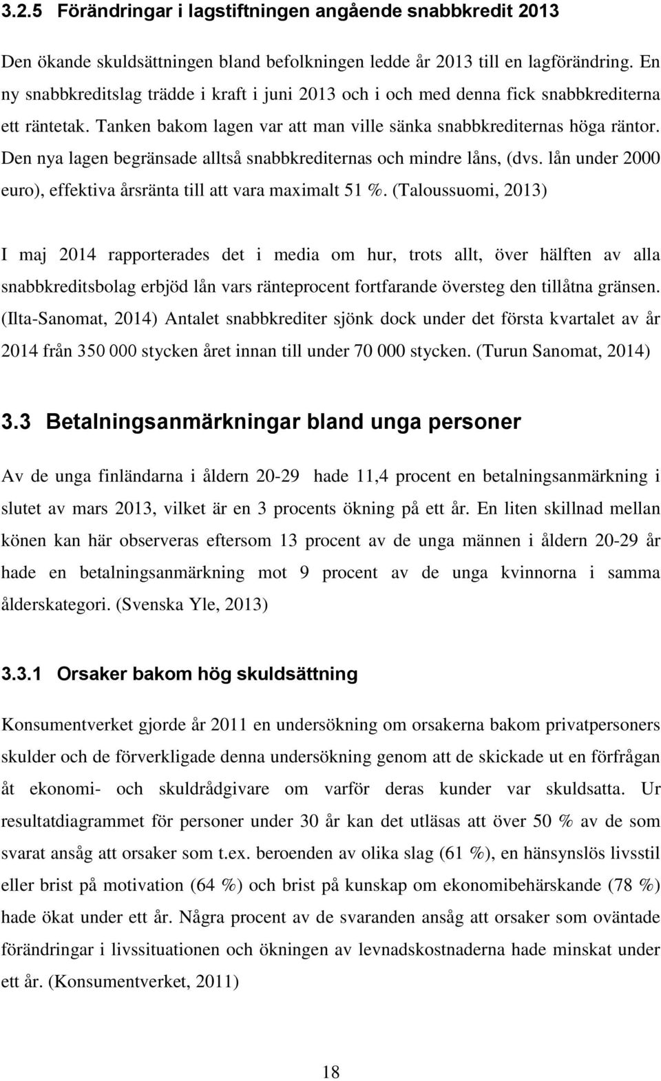 Den nya lagen begränsade alltså snabbkrediternas och mindre låns, (dvs. lån under 2000 euro), effektiva årsränta till att vara maximalt 51 %.