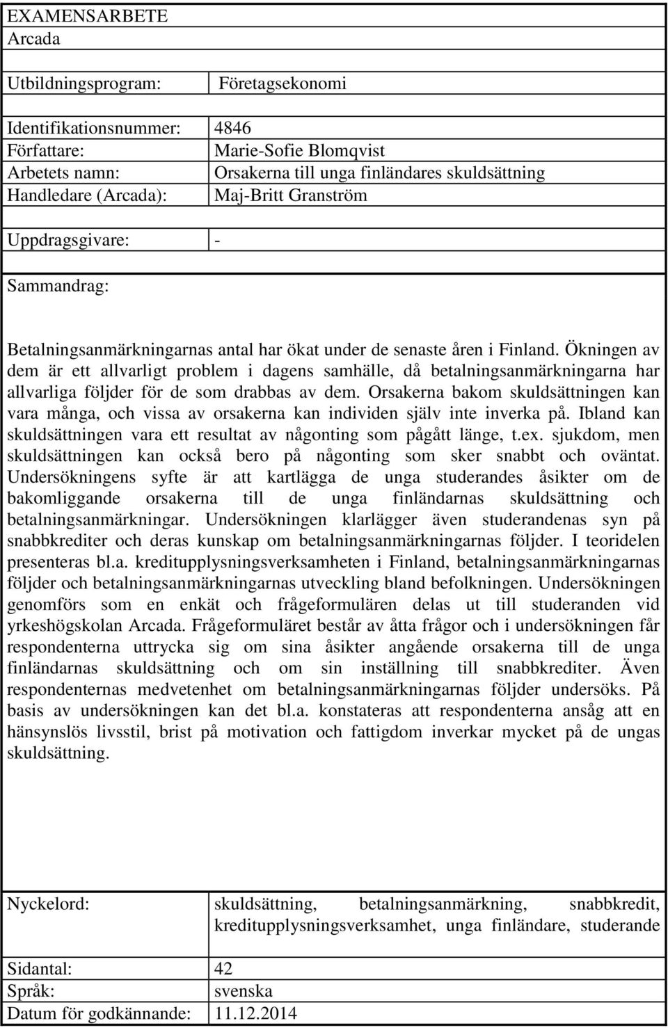 Ökningen av dem är ett allvarligt problem i dagens samhälle, då betalningsanmärkningarna har allvarliga följder för de som drabbas av dem.