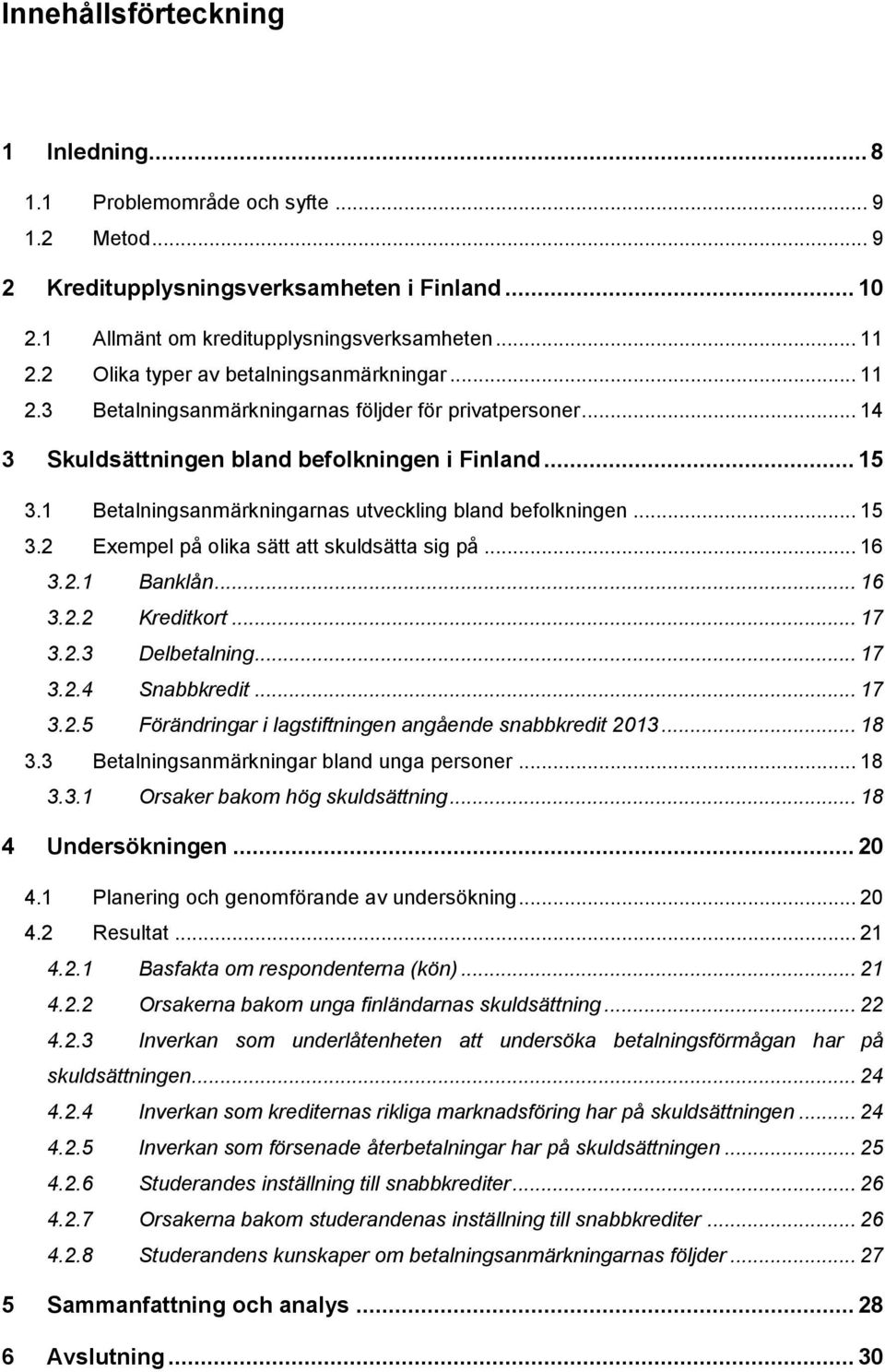 1 Betalningsanmärkningarnas utveckling bland befolkningen... 15 3.2 Exempel på olika sätt att skuldsätta sig på... 16 3.2.1 Banklån... 16 3.2.2 Kreditkort... 17 3.2.3 Delbetalning... 17 3.2.4 Snabbkredit.