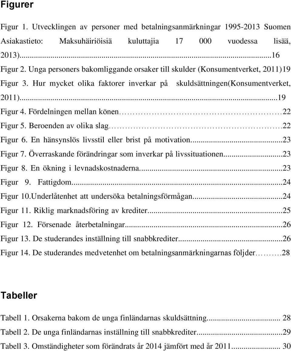 Fördelningen mellan könen 22 Figur 5. Beroenden av olika slag.22 Figur 6. En hänsynslös livsstil eller brist på motivation...23 Figur 7. Överraskande förändringar som inverkar på livssituationen.