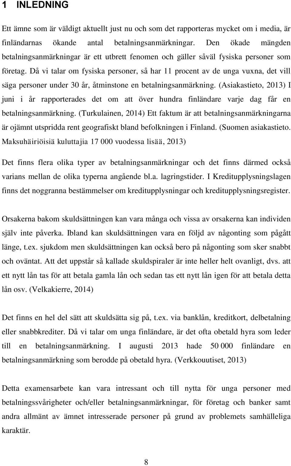 Då vi talar om fysiska personer, så har 11 procent av de unga vuxna, det vill säga personer under 30 år, åtminstone en betalningsanmärkning.