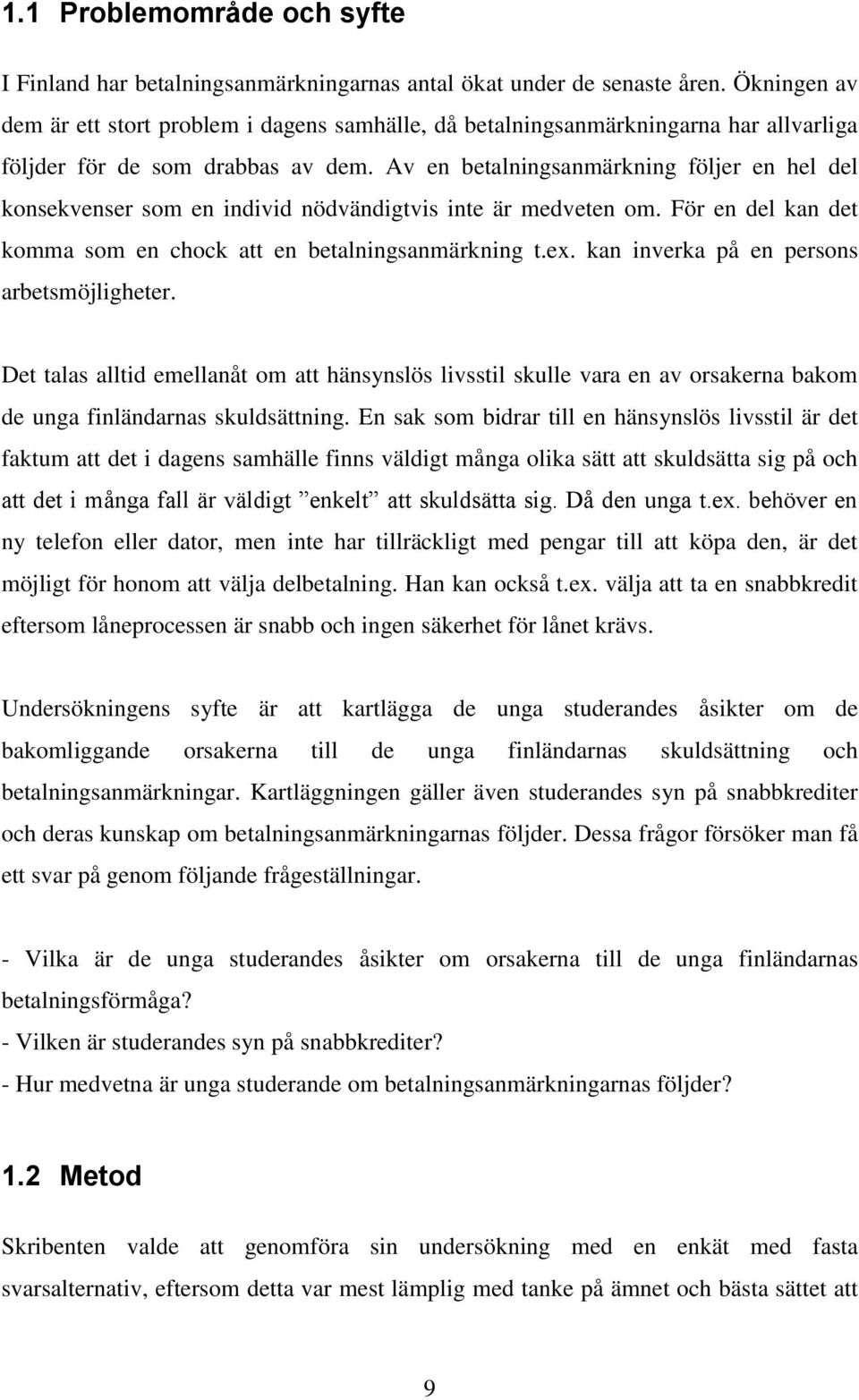 Av en betalningsanmärkning följer en hel del konsekvenser som en individ nödvändigtvis inte är medveten om. För en del kan det komma som en chock att en betalningsanmärkning t.ex.