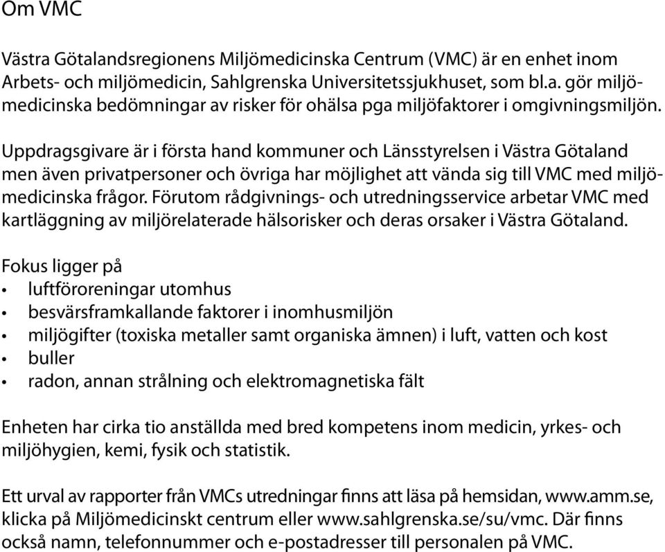 Förutom rådgivnings- och utredningsservice arbetar VMC med kartläggning av miljörelaterade hälsorisker och deras orsaker i Västra Götaland.