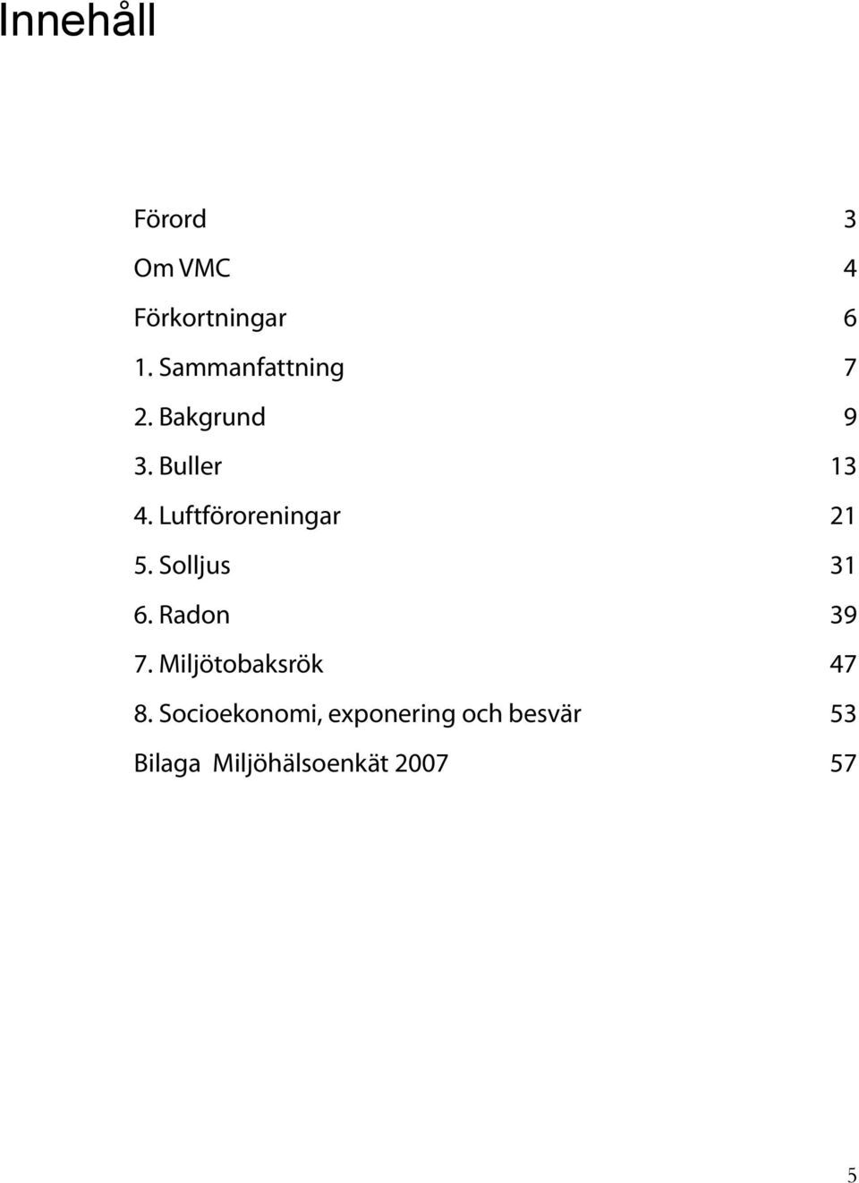 Luftföroreningar 21 5. Solljus 31 6. Radon 39 7.