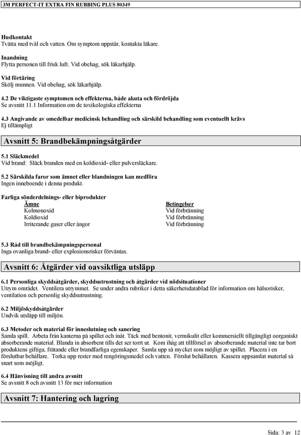 3 Angivande av omedelbar medicinsk behandling och särskild behandling som eventuellt krävs Ej tillämpligt Avsnitt 5: Brandbekämpningsåtgärder 5.