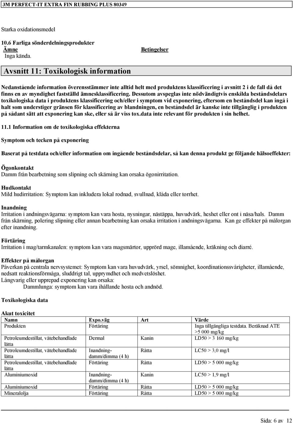 Dessutom avspeglas inte nödvändigtvis enskilda beståndsdelars toxikologiska data i produktens och/eller i symptom vid exponering, eftersom en beståndsdel kan ingå i halt som understiger gränsen för