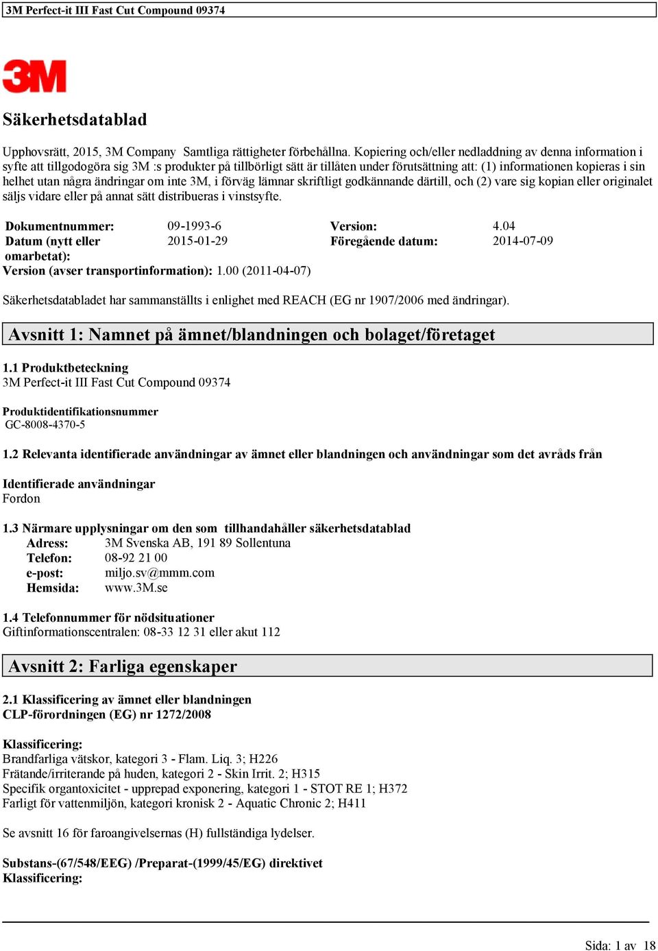 ite 3M, i förväg lämar skriftligt godkäade därtill, och (2) vare sig kopia eller origialet säljs vidare eller på aat sätt distribueras i vistsyfte. Dokumetummer: 09-1993-6 Versio: 4.