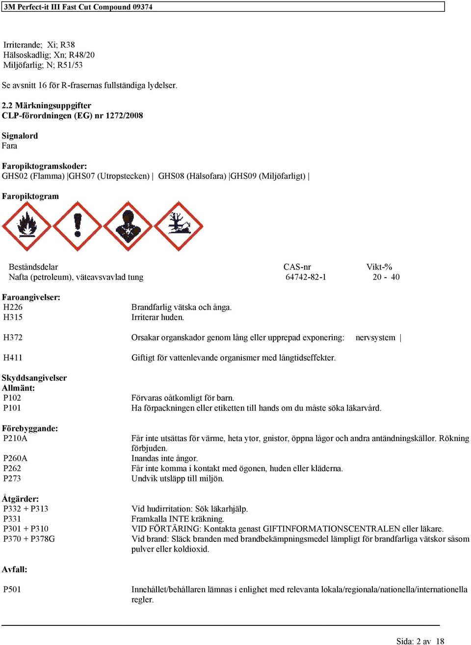 Nafta (petroleum), väteavsvavlad tug 64742-82-1 20-40 Faroagivelser: H226 H315 Bradfarlig vätska och åga. Irriterar hude.