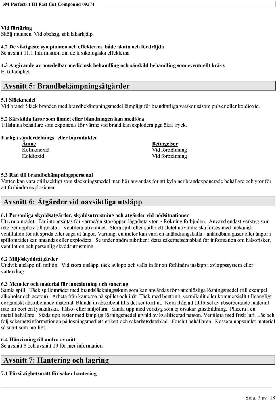 1 Släckmedel Vid brad: Släck brade med bradbekämpigsmedel lämpligt för bradfarliga vätskor såsom pulver eller koldioxid. 5.