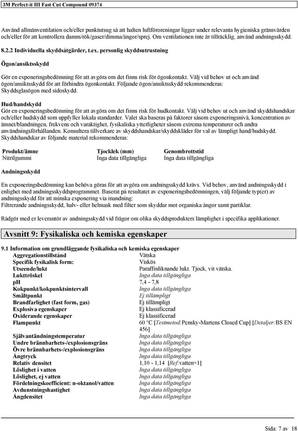 Välj vid behov ut och aväd ögo/asiktsskydd för att förhidra ögokotakt. Följade ögo/asiktsskydd rekommederas: Skyddsglasögo med sidoskydd.